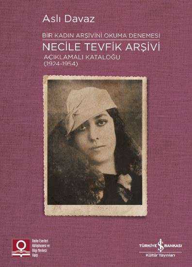 Necile Tevfik Arşivi Açıklamalı Kataloğu (1924-1954) Bir Kadın Arşivini Okuma Denemesi